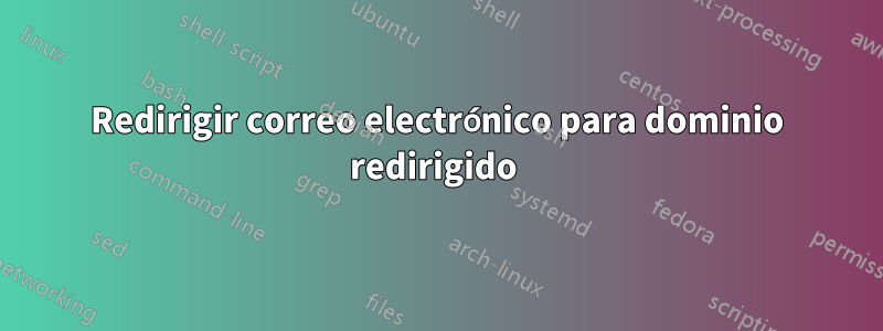 Redirigir correo electrónico para dominio redirigido 