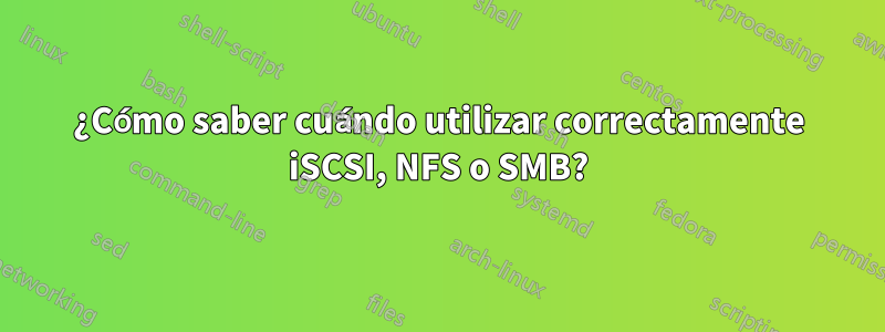 ¿Cómo saber cuándo utilizar correctamente iSCSI, NFS o SMB?