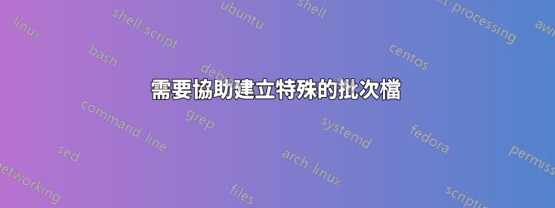 需要協助建立特殊的批次檔