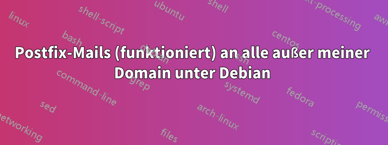 Postfix-Mails (funktioniert) an alle außer meiner Domain unter Debian