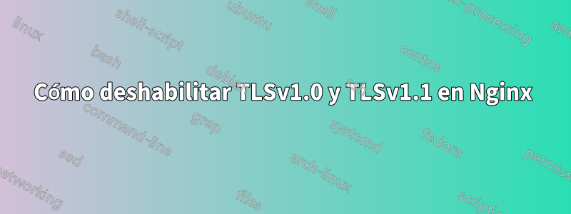 Cómo deshabilitar TLSv1.0 y TLSv1.1 en Nginx