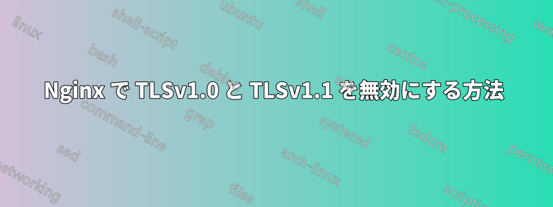 Nginx で TLSv1.0 と TLSv1.1 を無効にする方法