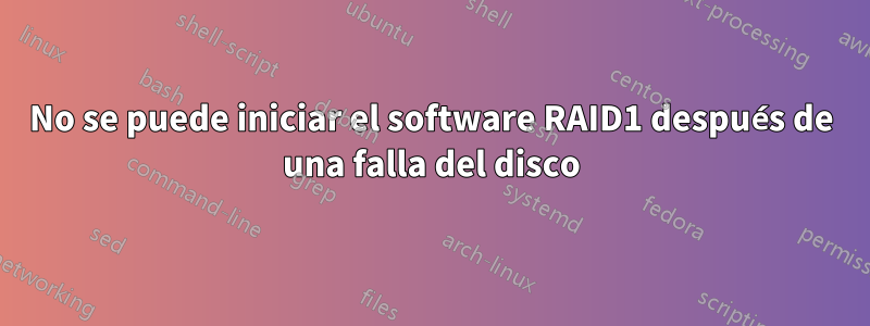 No se puede iniciar el software RAID1 después de una falla del disco