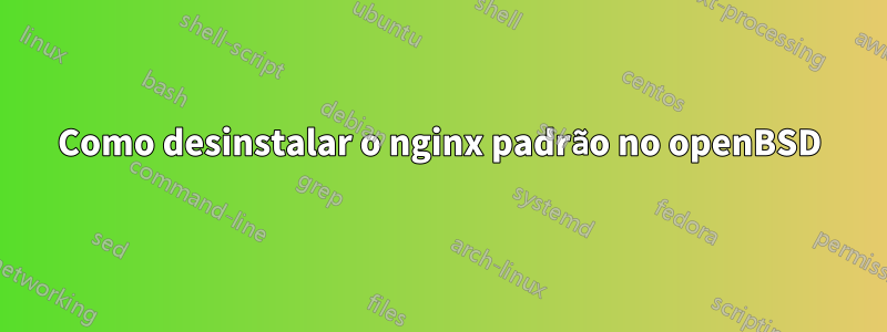 Como desinstalar o nginx padrão no openBSD