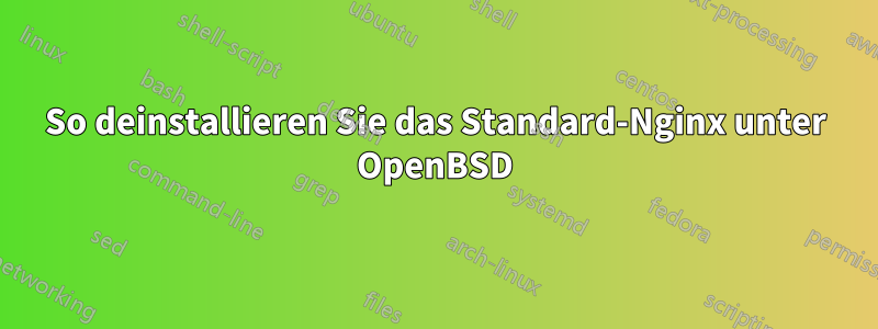 So deinstallieren Sie das Standard-Nginx unter OpenBSD