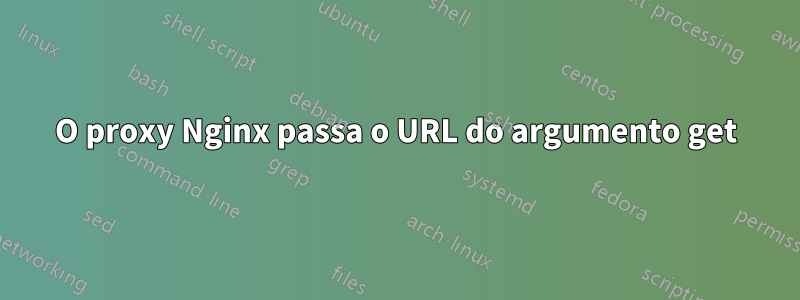 O proxy Nginx passa o URL do argumento get