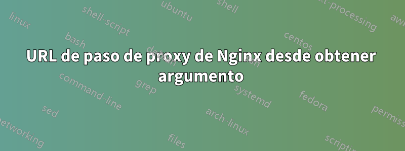 URL de paso de proxy de Nginx desde obtener argumento