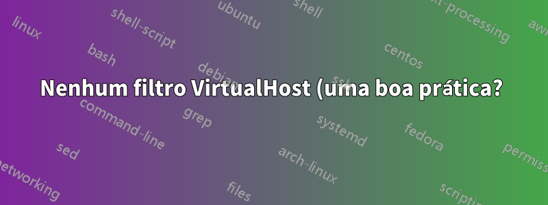 Nenhum filtro VirtualHost (uma boa prática?)