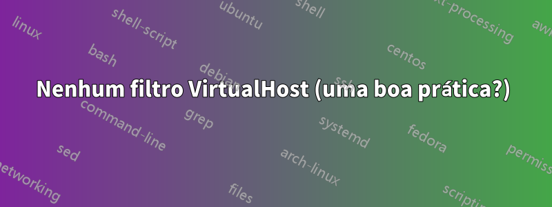 Nenhum filtro VirtualHost (uma boa prática?)