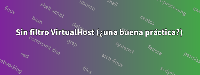 Sin filtro VirtualHost (¿una buena práctica?)