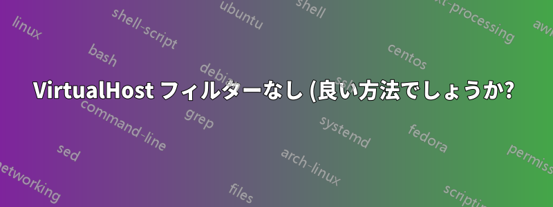 VirtualHost フィルターなし (良い方法でしょうか?)