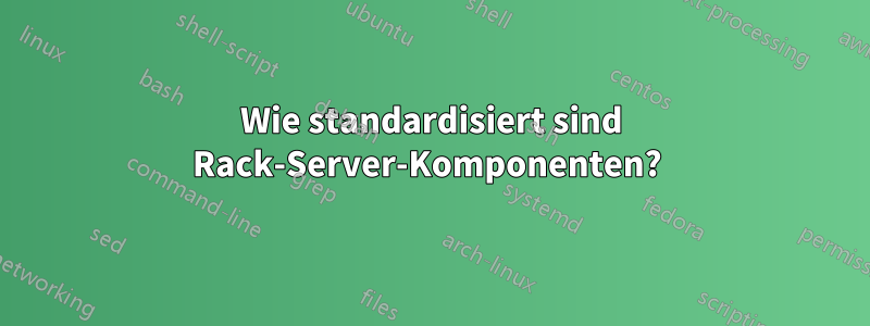 Wie standardisiert sind Rack-Server-Komponenten? 