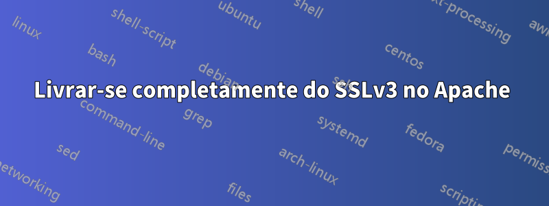 Livrar-se completamente do SSLv3 no Apache