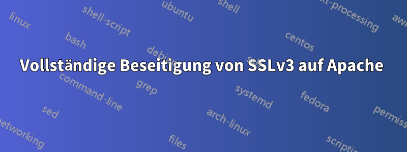 Vollständige Beseitigung von SSLv3 auf Apache