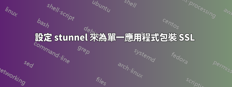 設定 stunnel 來為單一應用程式包裝 SSL