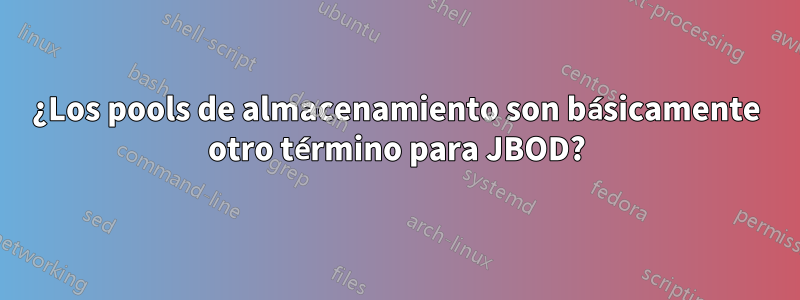 ¿Los pools de almacenamiento son básicamente otro término para JBOD?