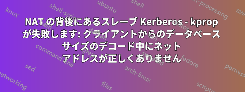 NAT の背後にあるスレーブ Kerberos - kprop が失敗します: クライアントからのデータベース サイズのデコード中にネット アドレスが正しくありません