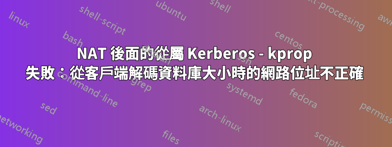 NAT 後面的從屬 Kerberos - kprop 失敗：從客戶端解碼資料庫大小時的網路位址不正確