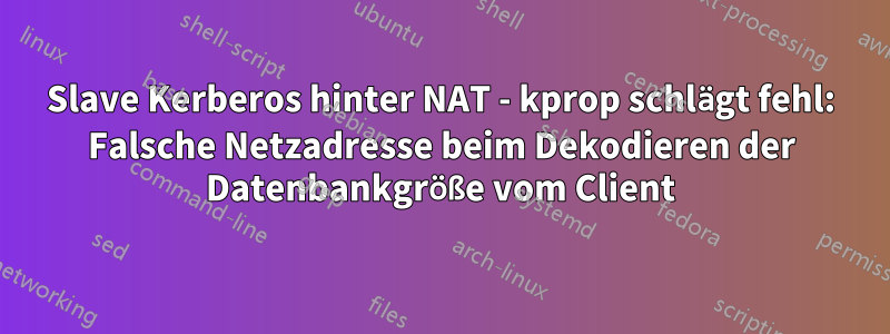 Slave Kerberos hinter NAT - kprop schlägt fehl: Falsche Netzadresse beim Dekodieren der Datenbankgröße vom Client