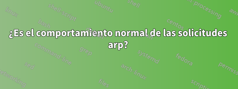 ¿Es el comportamiento normal de las solicitudes arp?