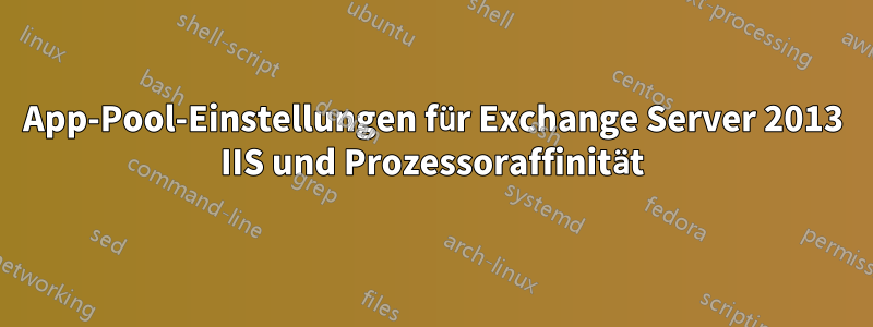 App-Pool-Einstellungen für Exchange Server 2013 IIS und Prozessoraffinität