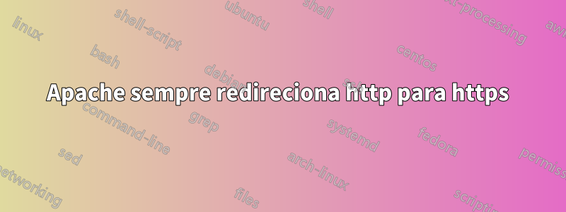 Apache sempre redireciona http para https 