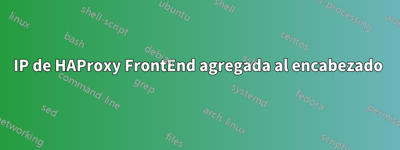 IP de HAProxy FrontEnd agregada al encabezado