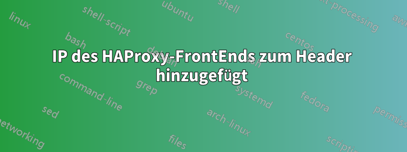 IP des HAProxy-FrontEnds zum Header hinzugefügt