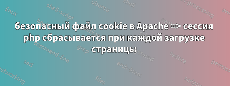 безопасный файл cookie в Apache => сессия php сбрасывается при каждой загрузке страницы