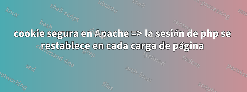 cookie segura en Apache => la sesión de php se restablece en cada carga de página