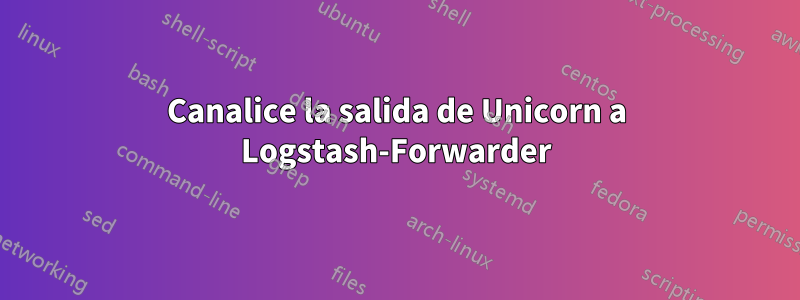 Canalice la salida de Unicorn a Logstash-Forwarder