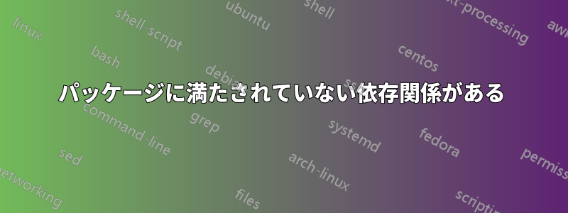 パッケージに満たされていない依存関係がある