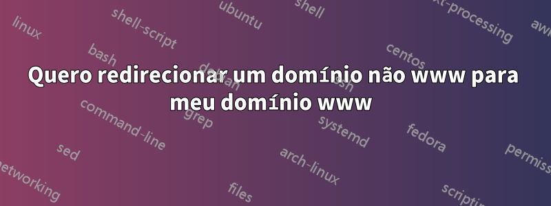 Quero redirecionar um domínio não www para meu domínio www 