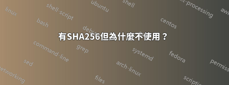 有SHA256但為什麼不使用？