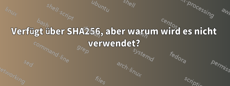 Verfügt über SHA256, aber warum wird es nicht verwendet?