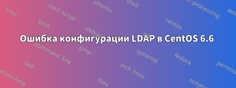 Ошибка конфигурации LDAP в CentOS 6.6