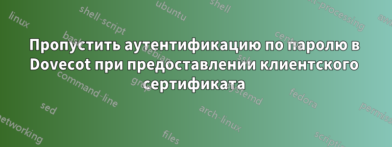 Пропустить аутентификацию по паролю в Dovecot при предоставлении клиентского сертификата