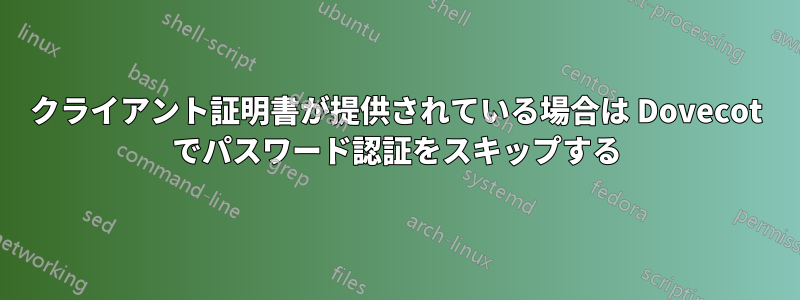 クライアント証明書が提供されている場合は Dovecot でパスワード認証をスキップする