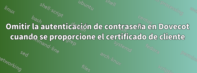 Omitir la autenticación de contraseña en Dovecot cuando se proporcione el certificado de cliente