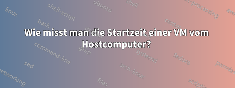 Wie misst man die Startzeit einer VM vom Hostcomputer?