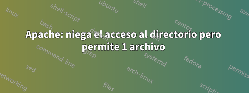 Apache: niega el acceso al directorio pero permite 1 archivo