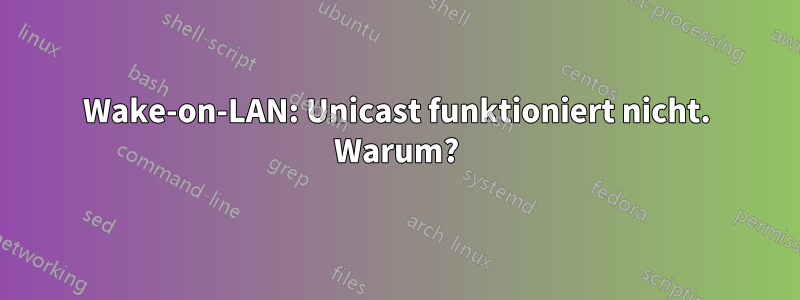 Wake-on-LAN: Unicast funktioniert nicht. Warum?