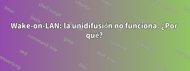 Wake-on-LAN: la unidifusión no funciona. ¿Por qué?