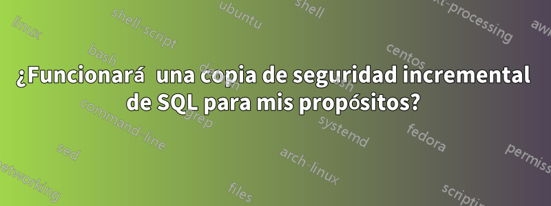 ¿Funcionará una copia de seguridad incremental de SQL para mis propósitos?