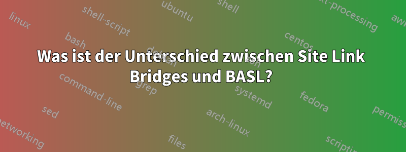 Was ist der Unterschied zwischen Site Link Bridges und BASL?