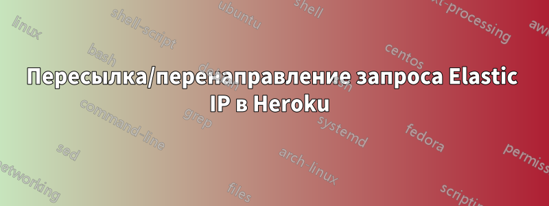 Пересылка/перенаправление запроса Elastic IP в Heroku 