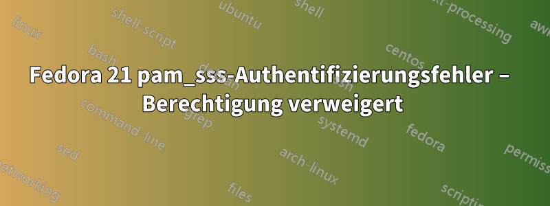 Fedora 21 pam_sss-Authentifizierungsfehler – Berechtigung verweigert