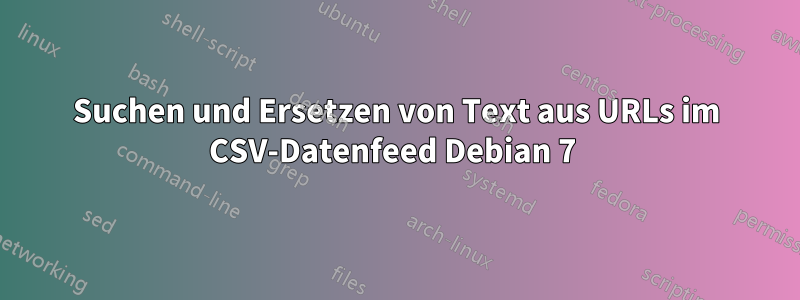 Suchen und Ersetzen von Text aus URLs im CSV-Datenfeed Debian 7 