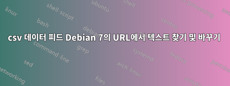 csv 데이터 피드 Debian 7의 URL에서 텍스트 찾기 및 바꾸기