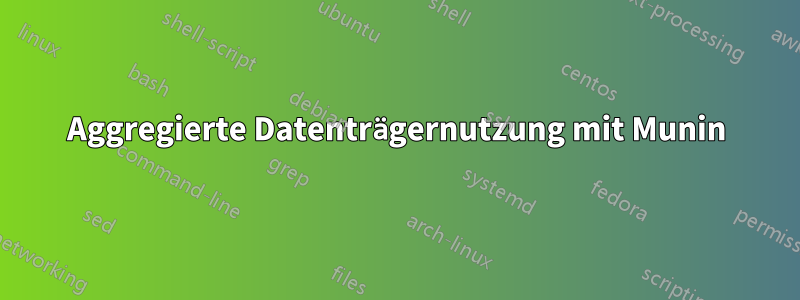 Aggregierte Datenträgernutzung mit Munin